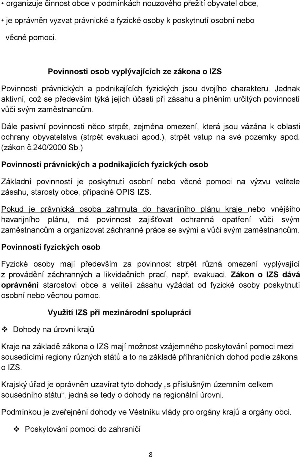 Jednak aktivní, což se především týká jejich účasti při zásahu a plněním určitých povinností vůči svým zaměstnancům.