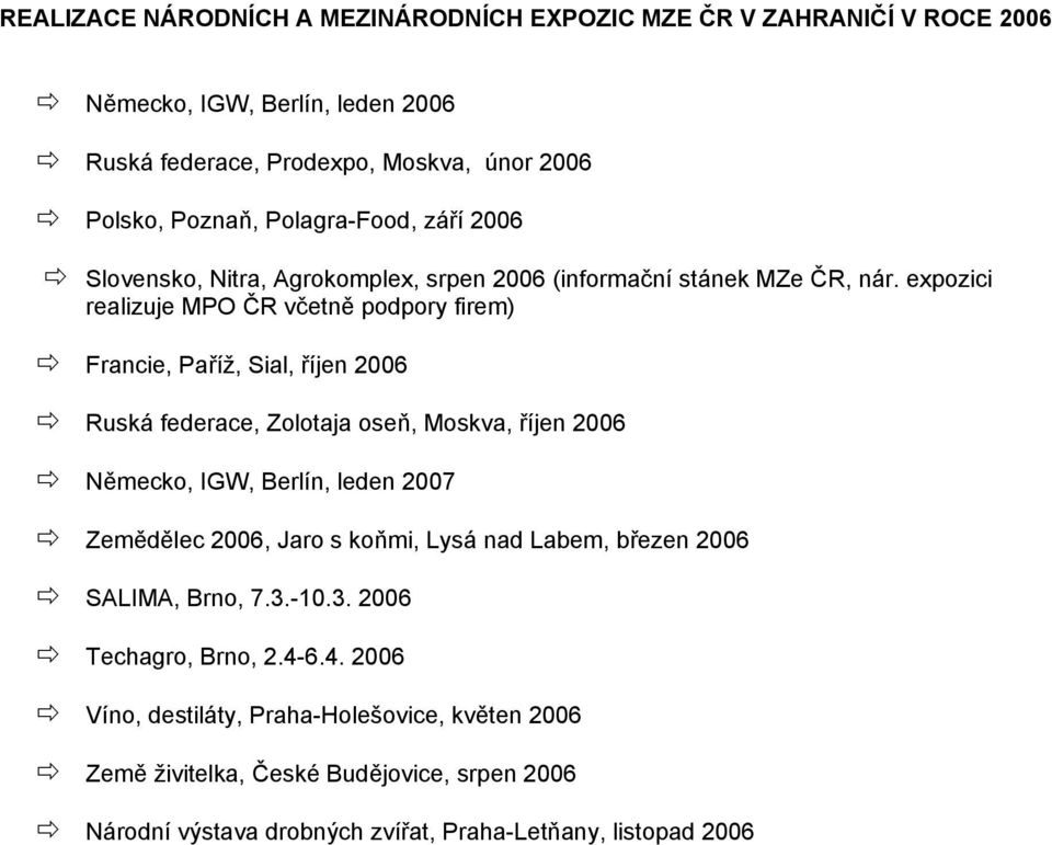 expozici realizuje MPO ČR včetně podpory firem) Francie, Paříž, Sial, říjen 2006 Ruská federace, Zolotaja oseň, Moskva, říjen 2006 Německo, IGW, erlín, leden 2 Zemědělec