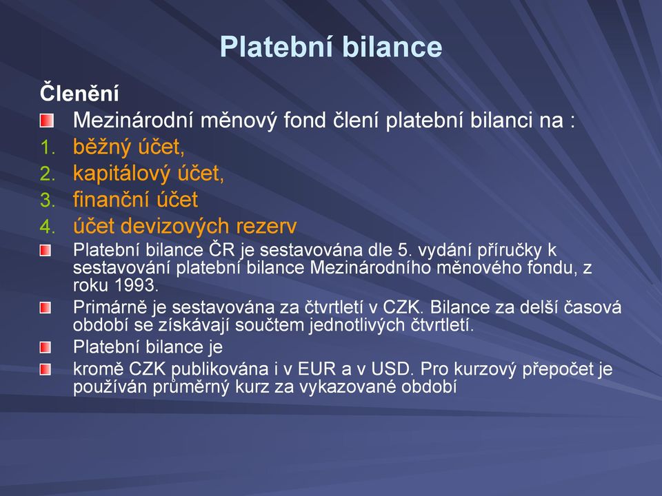 vydání příručky k sestavování platební bilance Mezinárodního měnového fondu, z roku 1993. Primárně je sestavována za čtvrtletí v CZK.