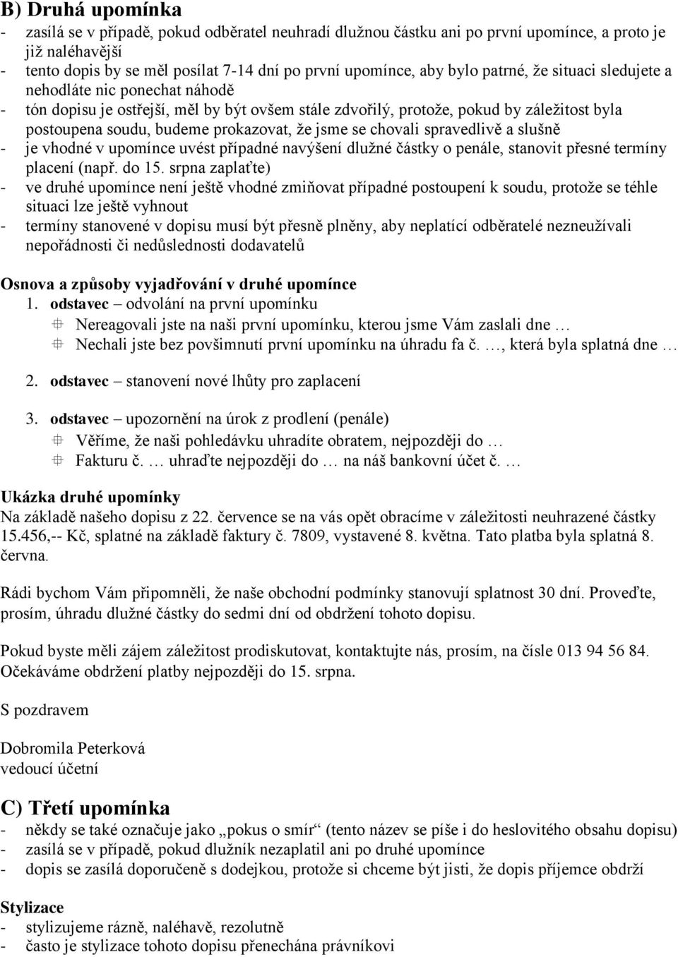 se chovali spravedlivě a slušně - je vhodné v upomínce uvést případné navýšení dlužné částky o penále, stanovit přesné termíny placení (např. do 15.