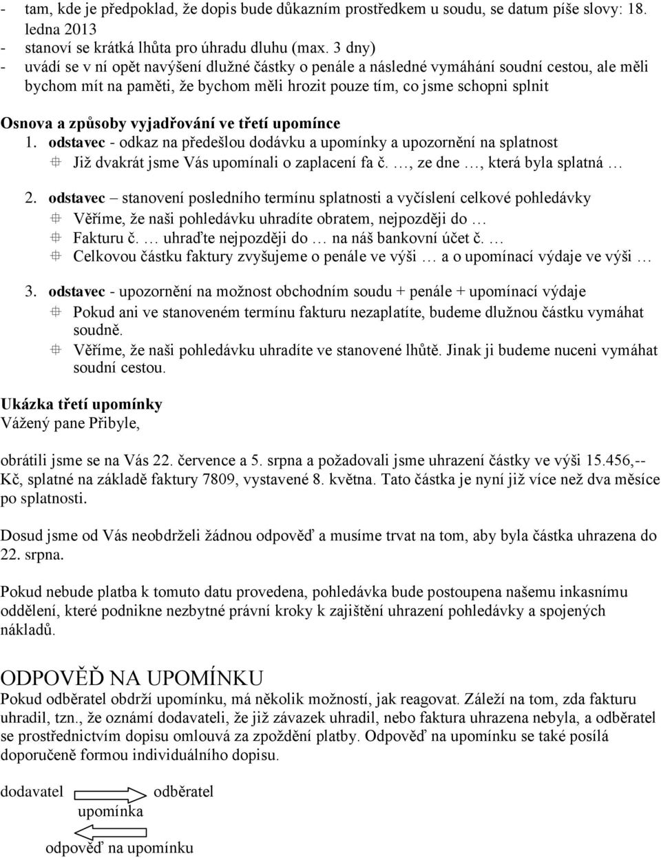 vyjadřování ve třetí upomínce 1. odstavec - odkaz na předešlou dodávku a upomínky a upozornění na splatnost Již dvakrát jsme Vás upomínali o zaplacení fa č., ze dne, která byla splatná 2.