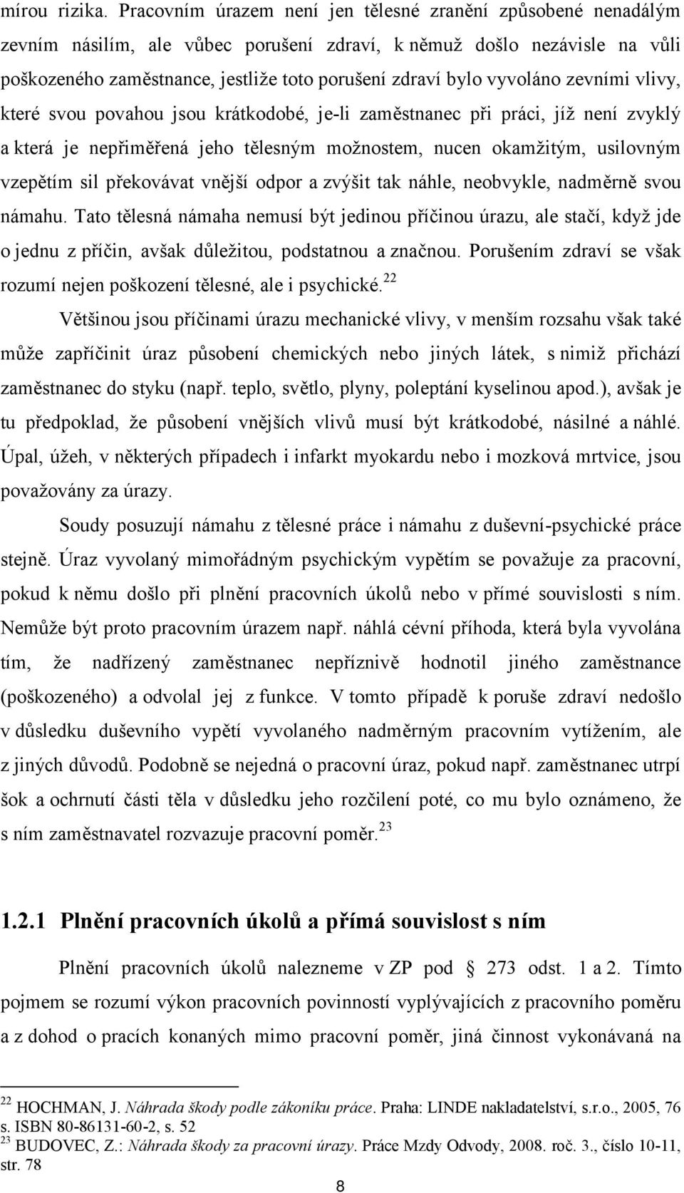 vyvoláno zevními vlivy, které svou povahou jsou krátkodobé, je-li zaměstnanec při práci, jíž není zvyklý a která je nepřiměřená jeho tělesným možnostem, nucen okamžitým, usilovným vzepětím sil