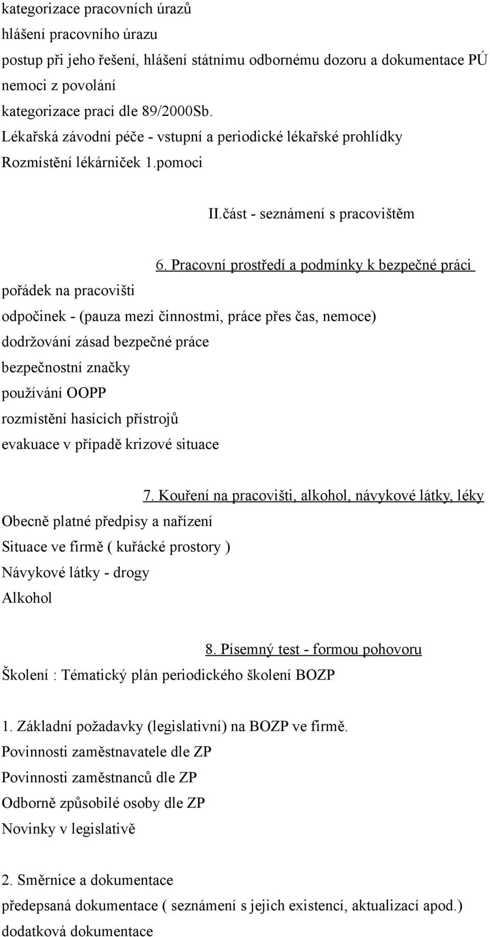 Pracovní prostředí a podmínky k bezpečné práci pořádek na pracovišti odpočinek - (pauza mezi činnostmi, práce přes čas, nemoce) dodržování zásad bezpečné práce bezpečnostní značky používání OOPP