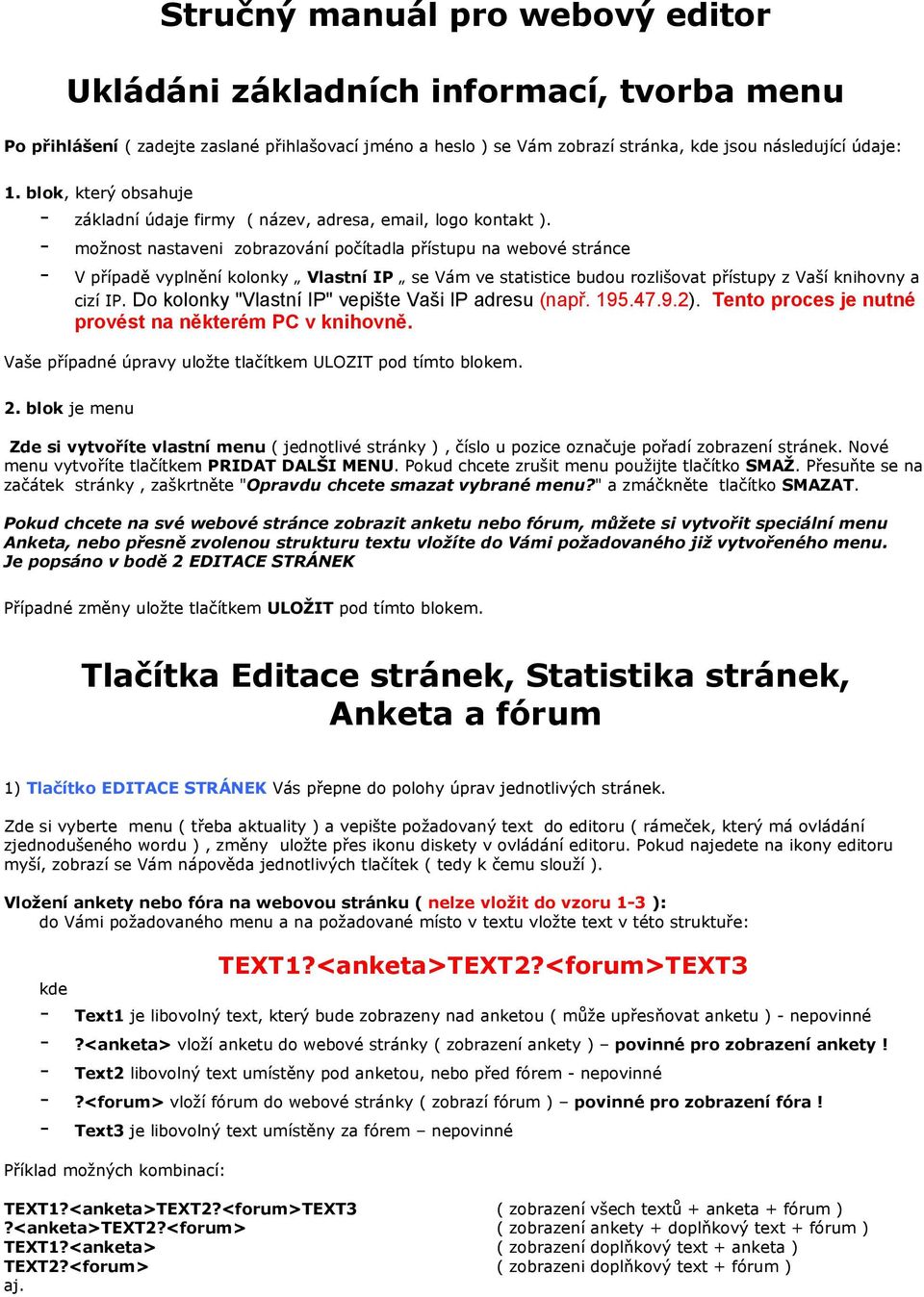 - možnost nastaveni zobrazování počítadla přístupu na webové stránce - V případě vyplnění kolonky Vlastní IP se Vám ve statistice budou rozlišovat přístupy z Vaší knihovny a cizí IP.