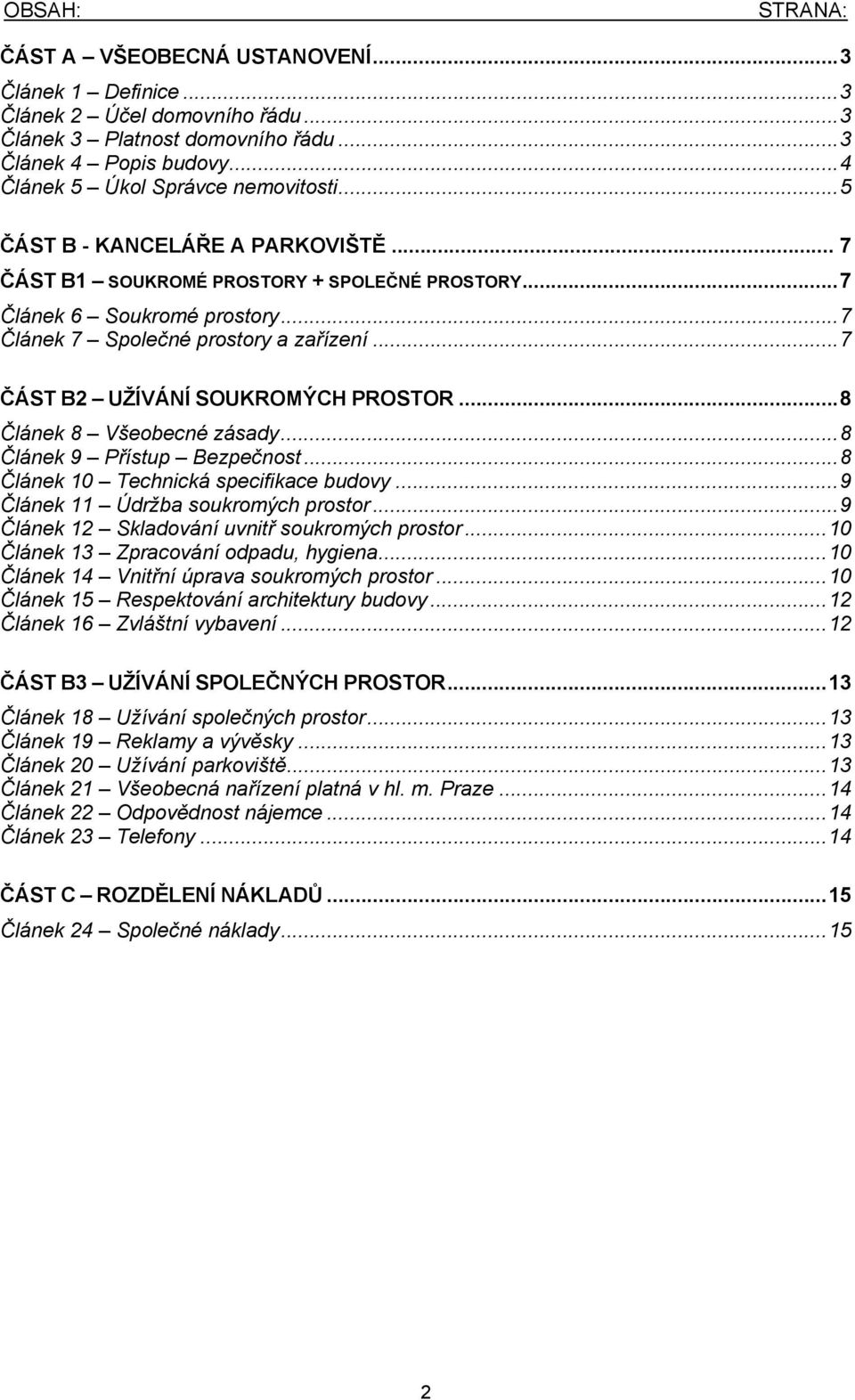 ..8 Článek 8 Všeobecné zásady...8 Článek 9 Přístup Bezpečnost...8 Článek 10 Technická specifikace budovy...9 Článek 11 Údržba soukromých prostor...9 Článek 12 Skladování uvnitř soukromých prostor.