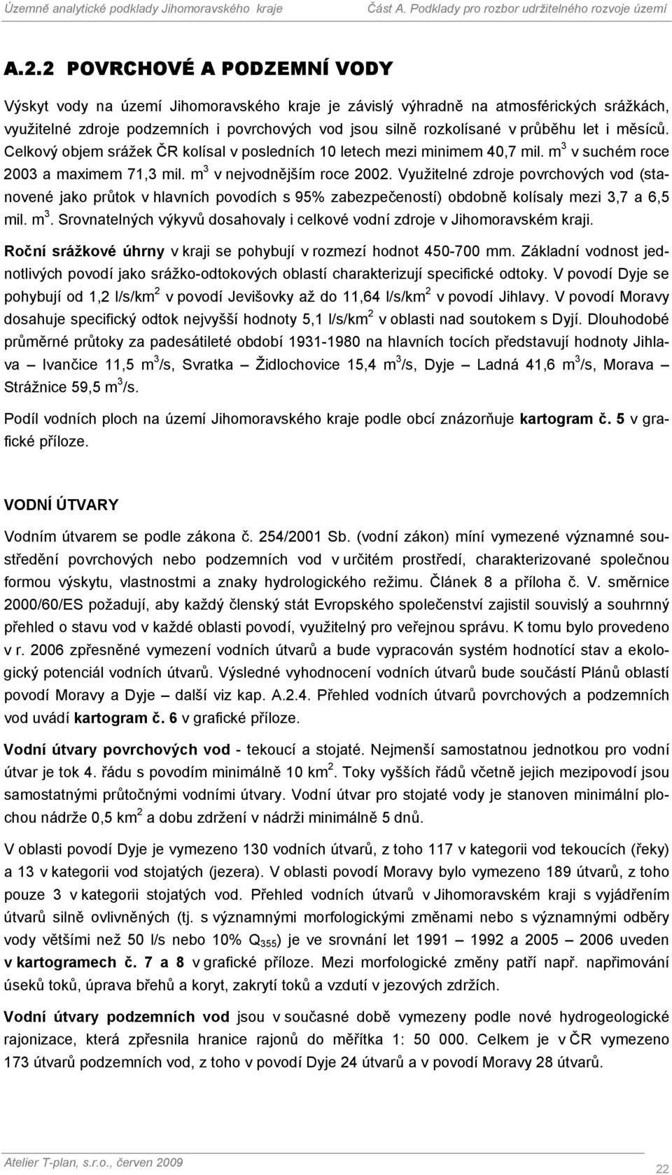 Využitelné zdroje povrchových vod (stanovené jako průtok v hlavních povodích s 95% zabezpečeností) obdobně kolísaly mezi 3,7 a 6,5 mil. m 3.