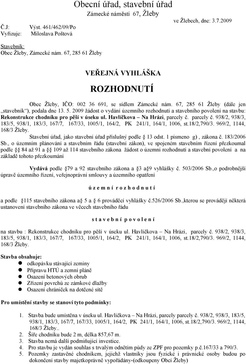 Havlíčkova Na Hrázi, parcely č. parcely č. 938/2, 938/3, 183/5, 938/1, 183/3, 167/7, 167/33, 1005/1, 164/2, PK 241/1, 164/1, 1006, st.18/2,790/3. 969/2, 1144, 168/3 Žleby.