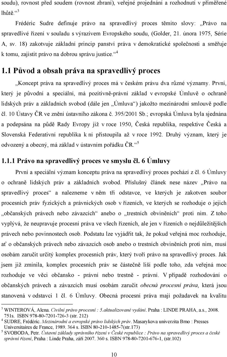 18) zakotvuje základní princip panství práva v demokratické společnosti a směřuje k tomu, zajistit právo na dobrou správu justice. 4 1.