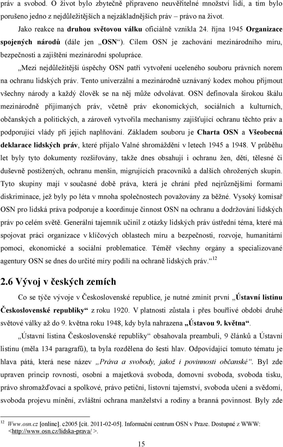 Cílem OSN je zachování mezinárodního míru, bezpečnosti a zajištění mezinárodní spolupráce. Mezi nejdůležitější úspěchy OSN patří vytvoření uceleného souboru právních norem na ochranu lidských práv.