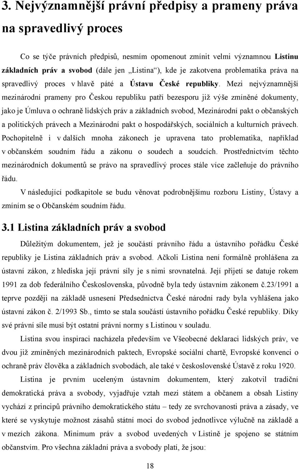 Mezi nejvýznamnější mezinárodní prameny pro Českou republiku patří bezesporu již výše zmíněné dokumenty, jako je Úmluva o ochraně lidských práv a základních svobod, Mezinárodní pakt o občanských a