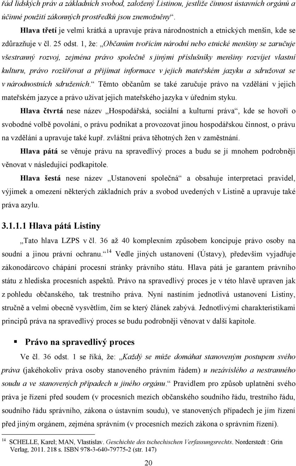 1, že: Občanům tvořícím národní nebo etnické menšiny se zaručuje všestranný rozvoj, zejména právo společně s jinými příslušníky menšiny rozvíjet vlastní kulturu, právo rozšiřovat a přijímat informace