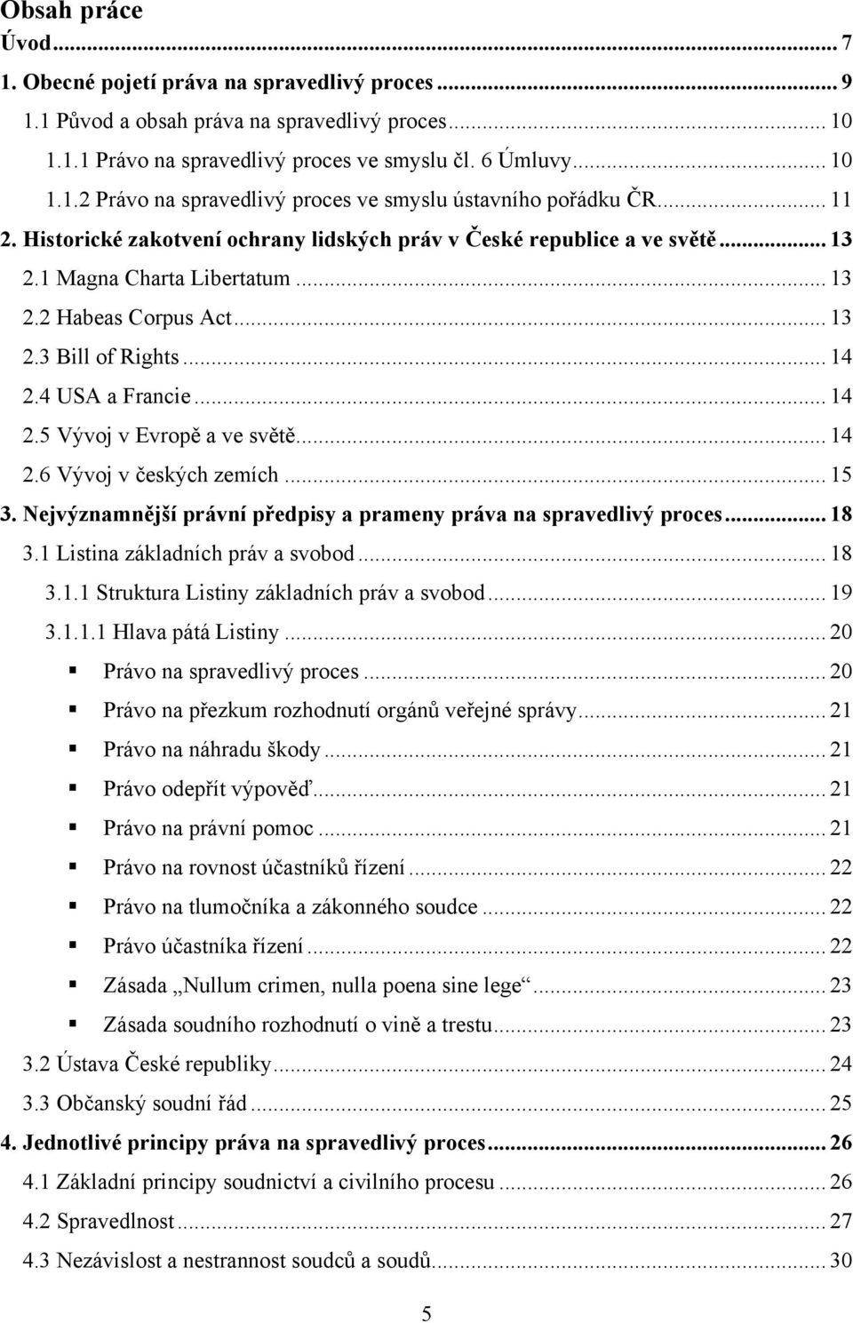 4 USA a Francie... 14 2.5 Vývoj v Evropě a ve světě... 14 2.6 Vývoj v českých zemích... 15 3. Nejvýznamnější právní předpisy a prameny práva na spravedlivý proces... 18 3.