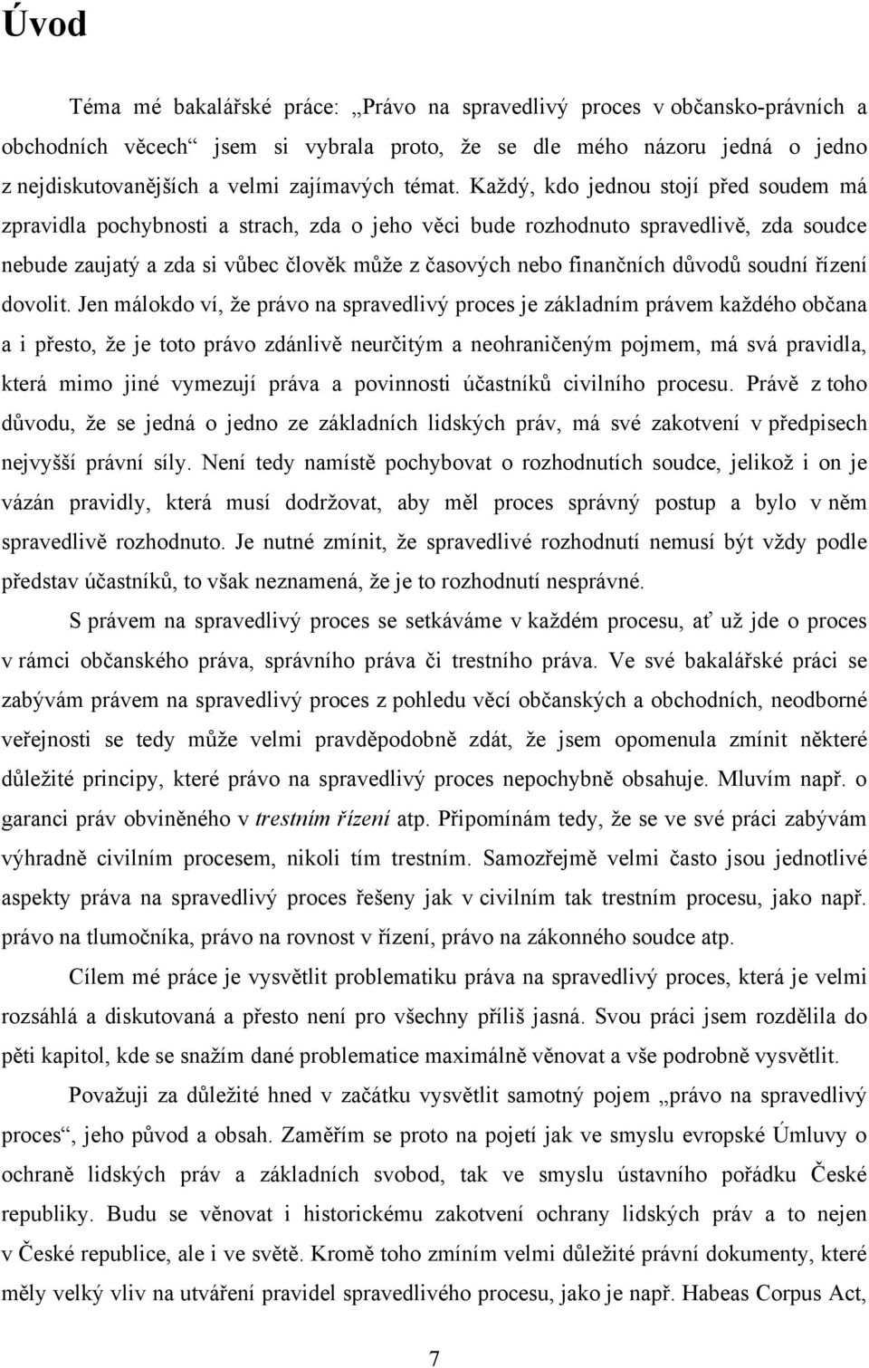 Každý, kdo jednou stojí před soudem má zpravidla pochybnosti a strach, zda o jeho věci bude rozhodnuto spravedlivě, zda soudce nebude zaujatý a zda si vůbec člověk může z časových nebo finančních