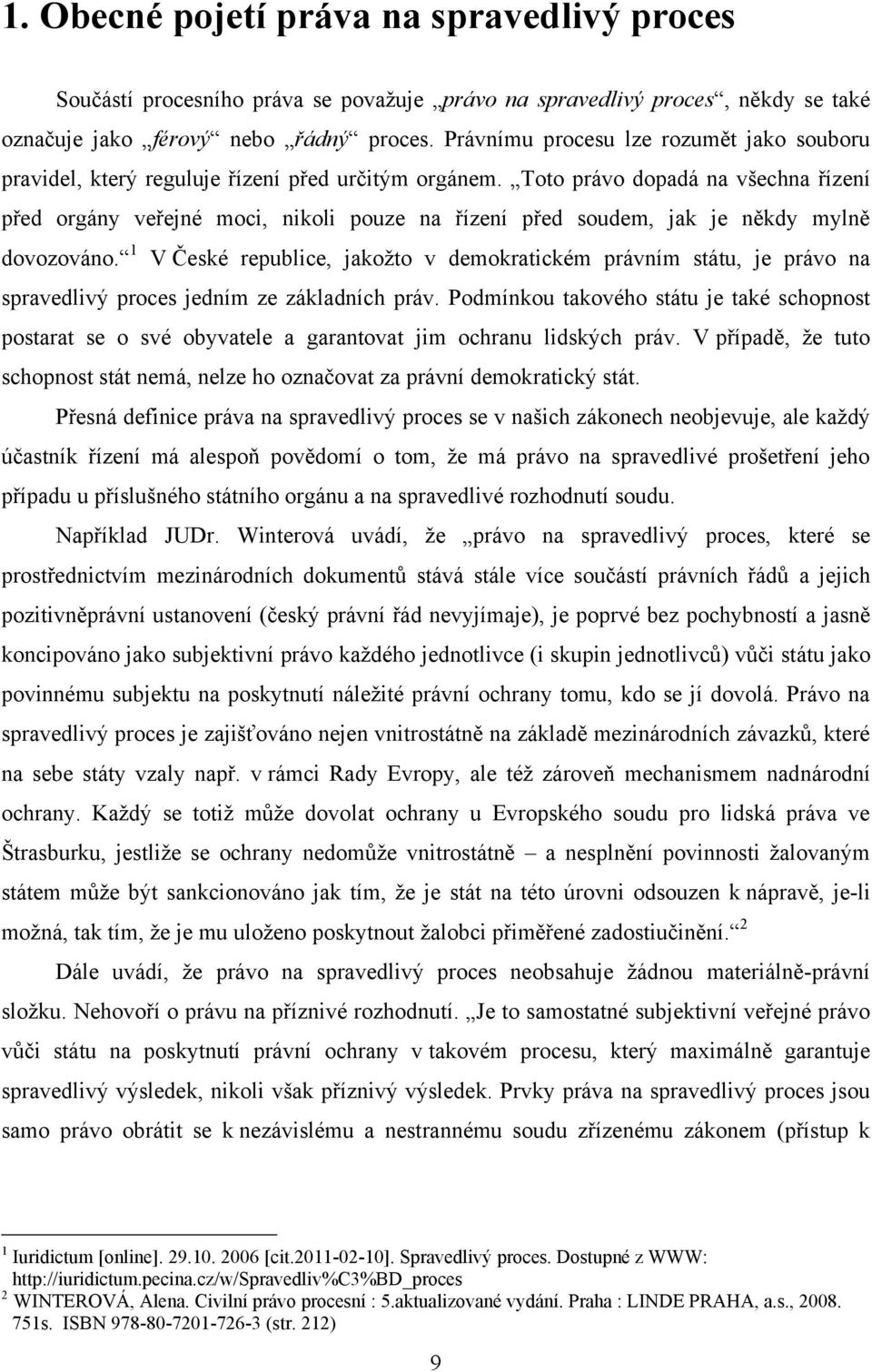 Toto právo dopadá na všechna řízení před orgány veřejné moci, nikoli pouze na řízení před soudem, jak je někdy mylně dovozováno.