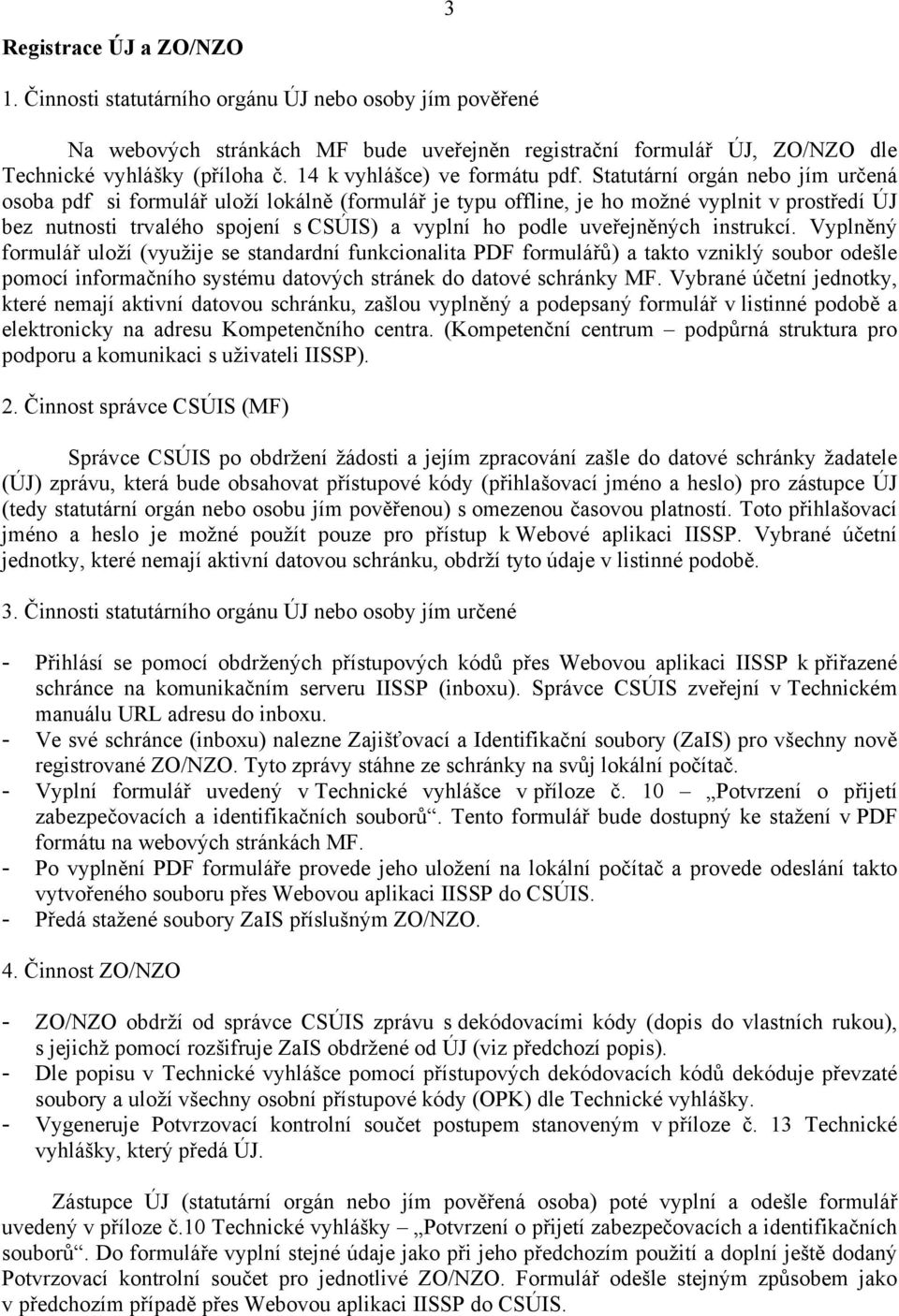 Statutární orgán nebo jím určená osoba pdf si formulář uloží lokálně (formulář je typu offline, je ho možné vyplnit v prostředí ÚJ bez nutnosti trvalého spojení s CSÚIS) a vyplní ho podle