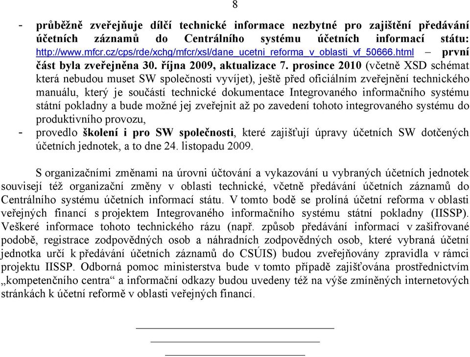 prosince 2010 (včetně XSD schémat která nebudou muset SW společnosti vyvíjet), ještě před oficiálním zveřejnění technického manuálu, který je součástí technické dokumentace Integrovaného informačního