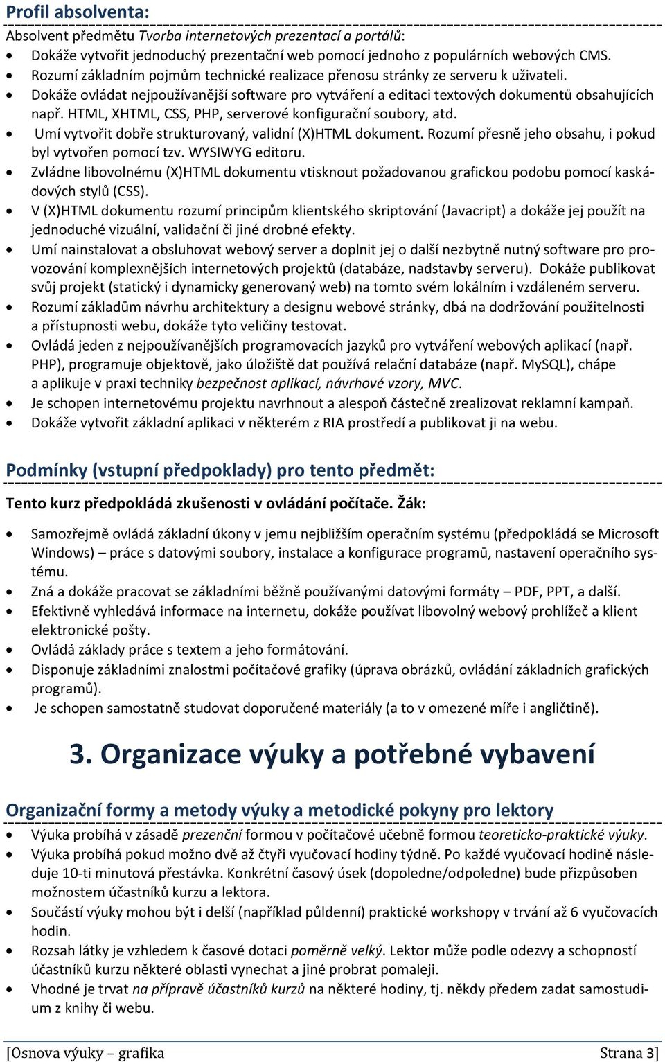 HTML, XHTML, CSS, PHP, serverové konfigurační soubory, atd. Umí vytvořit dobře strukturovaný, validní (X)HTML dokument. Rozumí přesně jeho obsahu, i pokud byl vytvořen pomocí tzv. WYSIWYG editoru.