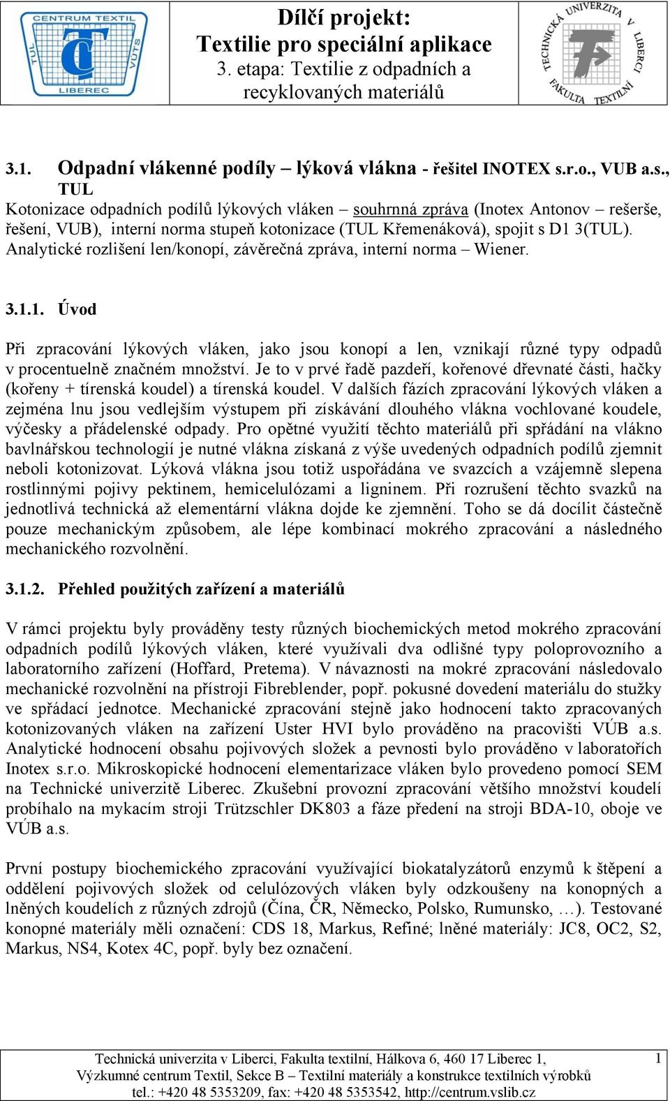 Analytické rozlišení len/konopí, závěrečná zpráva, interní norma Wiener. 3.1.1. Úvod Při zpracování lýkových vláken, jako jsou konopí a len, vznikají různé typy odpadů v procentuelně značném množství.