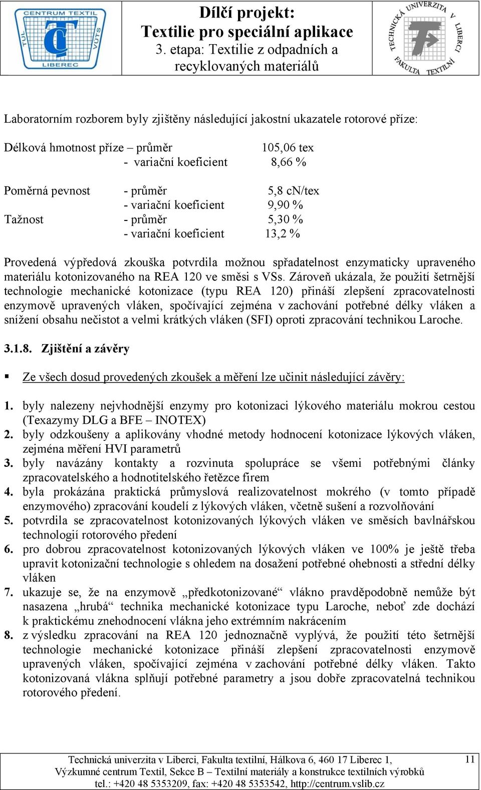 Zároveň ukázala, že použití šetrnější technologie mechanické kotonizace (typu REA 120) přináší zlepšení zpracovatelnosti enzymově upravených vláken, spočívající zejména v zachování potřebné délky