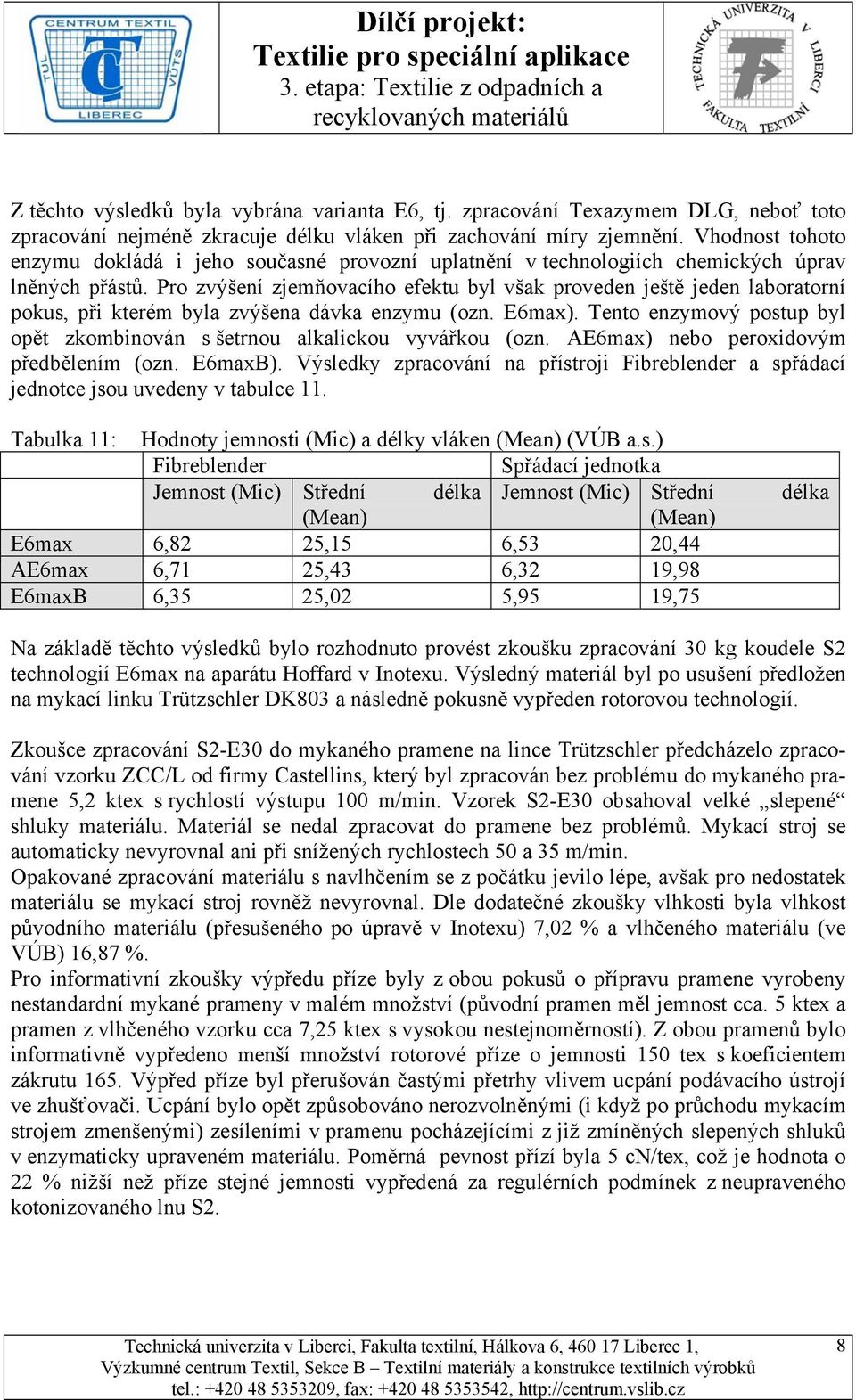 Pro zvýšení zjemňovacího efektu byl však proveden ještě jeden laboratorní pokus, při kterém byla zvýšena dávka enzymu (ozn. E6max).
