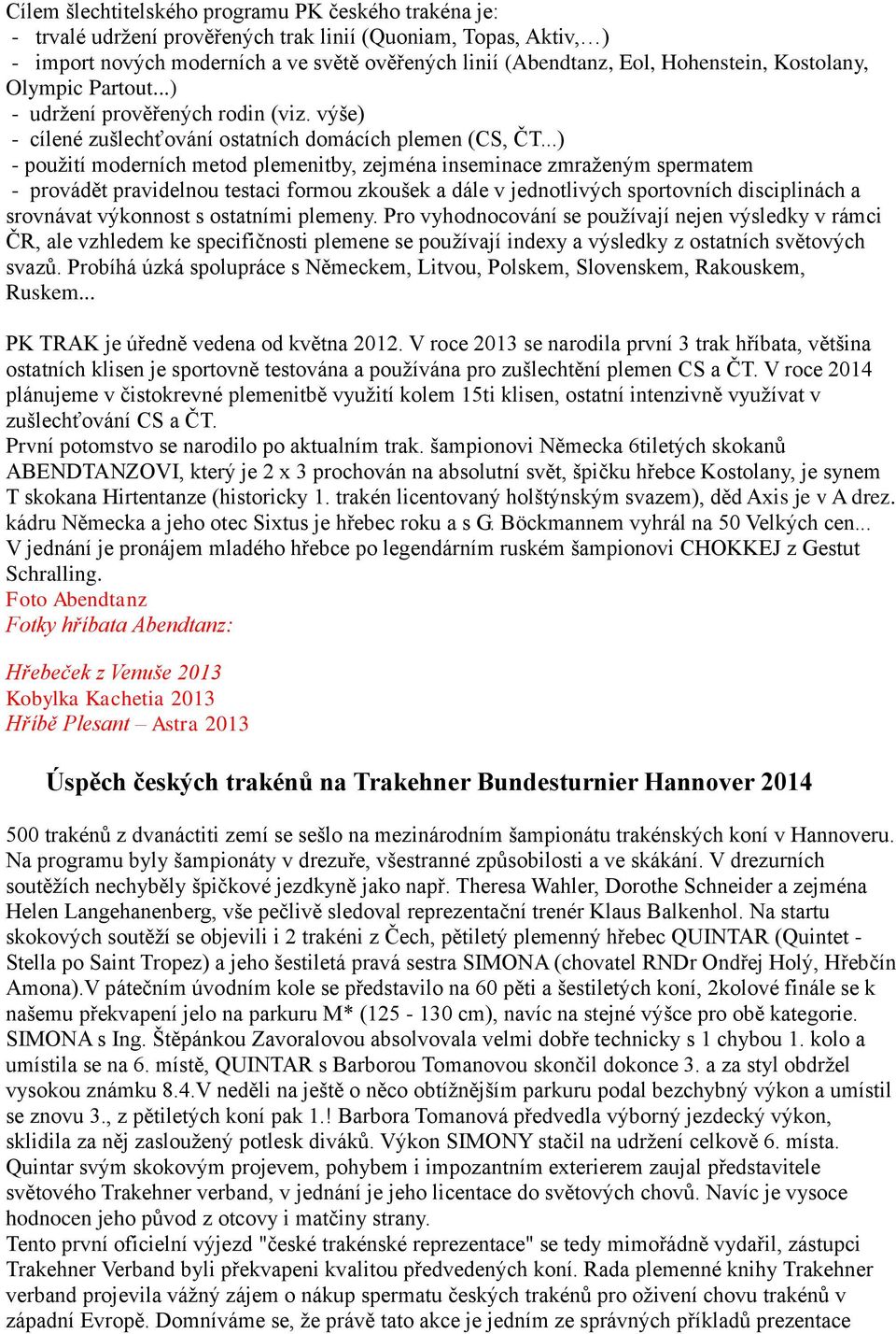 ..) - použití moderních metod plemenitby, zejména inseminace zmraženým spermatem - provádět pravidelnou testaci formou zkoušek a dále v jednotlivých sportovních disciplinách a srovnávat výkonnost s
