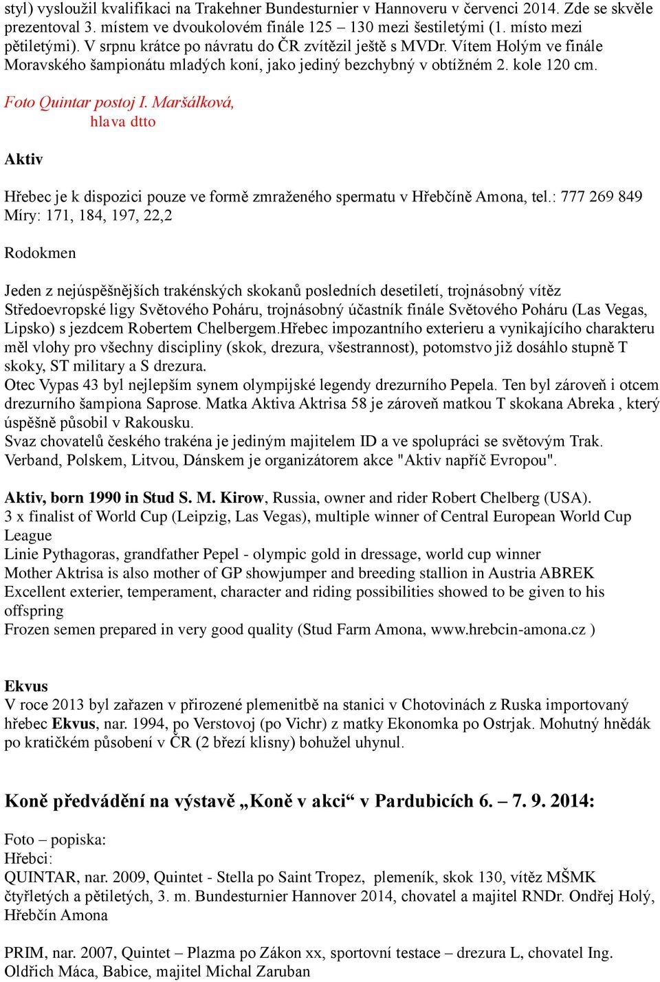 Maršálková, hlava dtto Aktiv Hřebec je k dispozici pouze ve formě zmraženého spermatu v Hřebčíně Amona, tel.