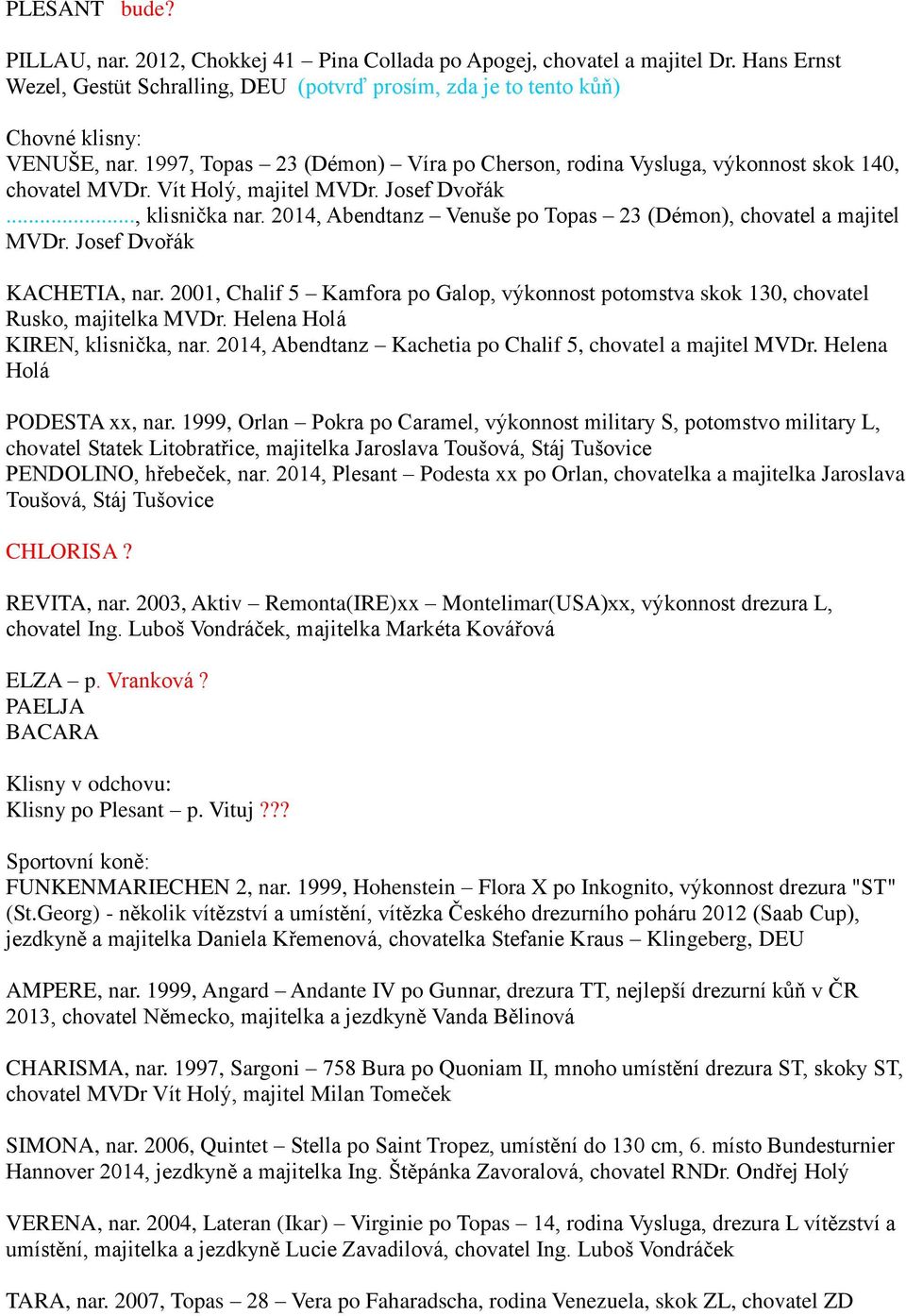 2014, Abendtanz Venuše po Topas 23 (Démon), chovatel a majitel MVDr. Josef Dvořák KACHETIA, nar. 2001, Chalif 5 Kamfora po Galop, výkonnost potomstva skok 130, chovatel Rusko, majitelka MVDr.