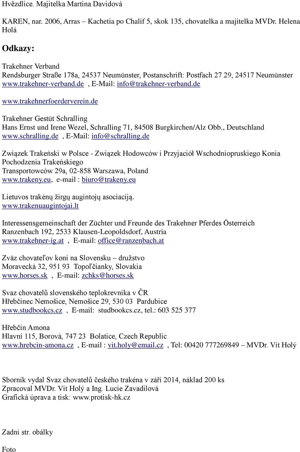trakehnerfoerderverein.de Trakehner Gestüt Schralling Hans Ernst und Irene Wezel, Schralling 71, 84508 Burgkirchen/Alz Obb., Deutschland www.schralling.de, E-Mail: info@schralling.