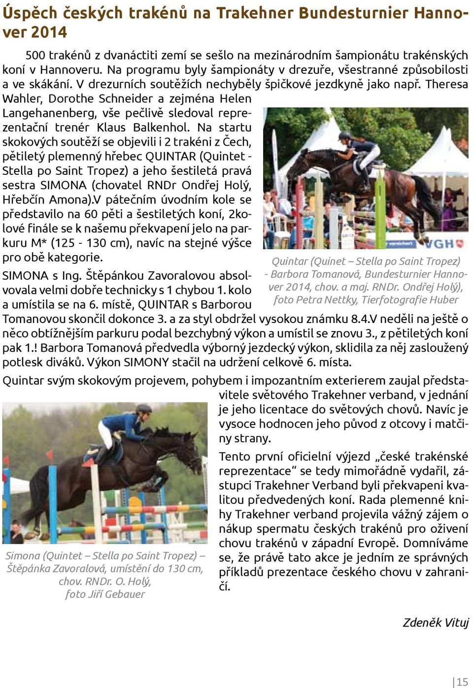 Theresa Wahler, Dorothe Schneider a zejména Helen Langehanenberg, vše pečlivě sledoval reprezentační trenér Klaus Balkenhol.