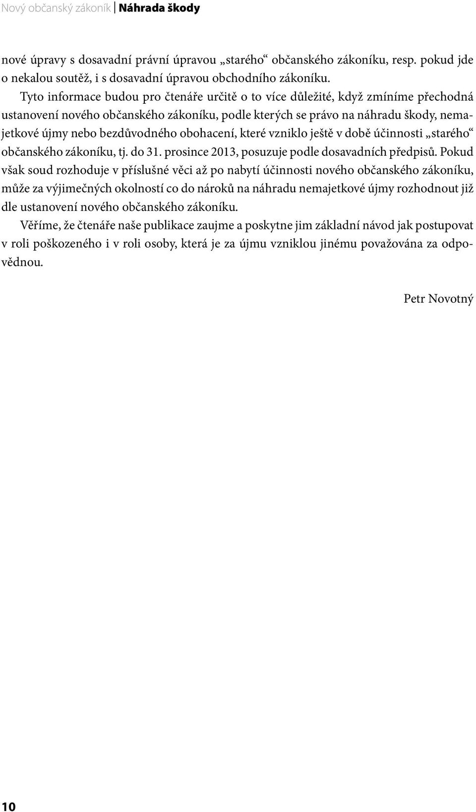 obohacení, které vzniklo ještě v době účinnosti starého občanského zákoníku, tj. do 31. prosince 2013, posuzuje podle dosavadních předpisů.