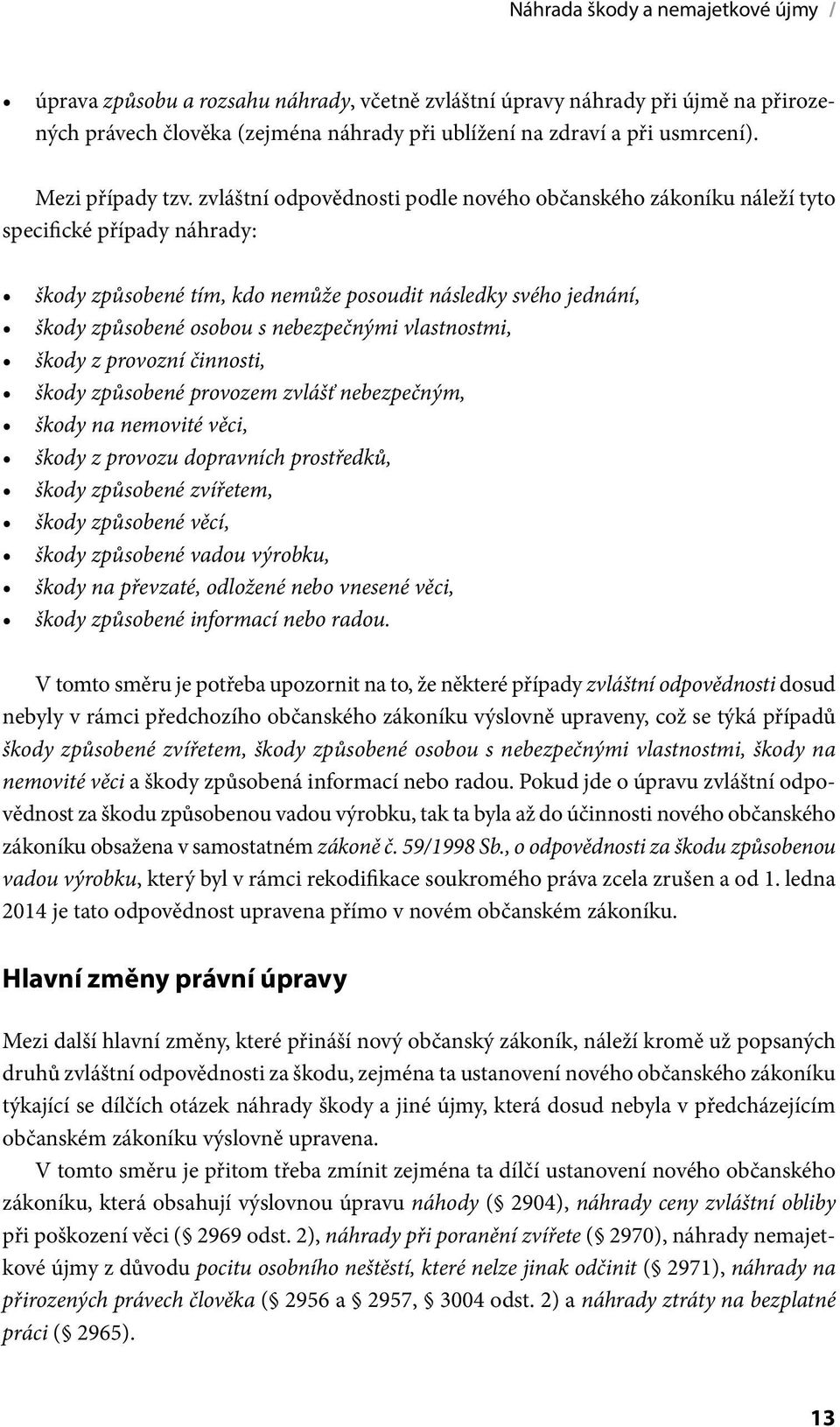 zvláštní odpovědnosti podle nového občanského zákoníku náleží tyto specifické případy náhrady: škody způsobené tím, kdo nemůže posoudit následky svého jednání, škody způsobené osobou s nebezpečnými