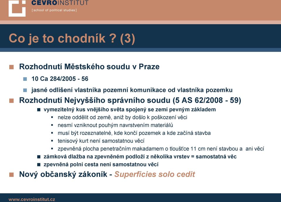 62/2008-59) vymezitelný kus vnějšího světa spojený se zemí pevným základem nelze oddělit od země, aniž by došlo k poškození věci nesmí vzniknout pouhým navrstvením materiálů