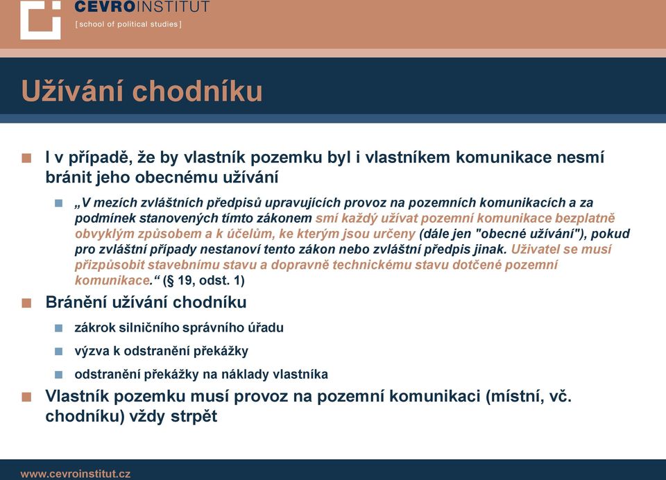 případy nestanoví tento zákon nebo zvláštní předpis jinak. Uživatel se musí přizpůsobit stavebnímu stavu a dopravně technickému stavu dotčené pozemní komunikace. ( 19, odst.