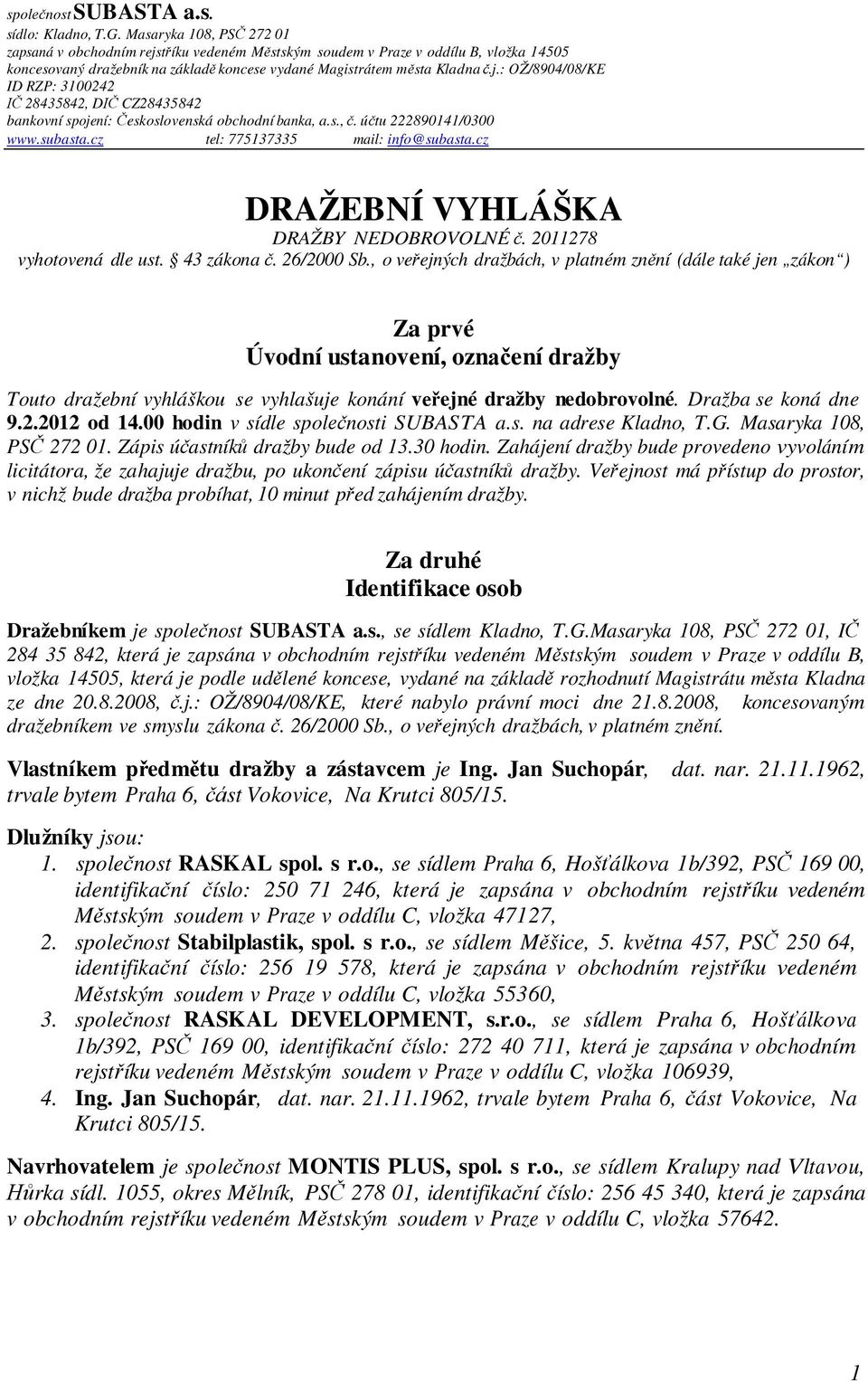 s., č. účtu 222890141/0300 www.subasta.cz tel: 775137335 mail: info@subasta.cz DRAŽEBNÍ VYHLÁŠKA DRAŽBY NEDOBROVOLNÉ č. 2011278 vyhotovená dle ust. 43 zákona č. 26/2000 Sb.