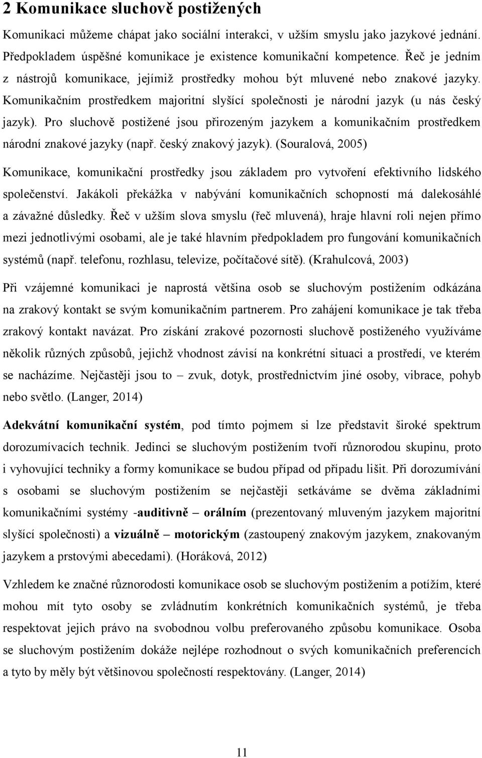 Pro sluchově postižené jsou přirozeným jazykem a komunikačním prostředkem národní znakové jazyky (např. český znakový jazyk).