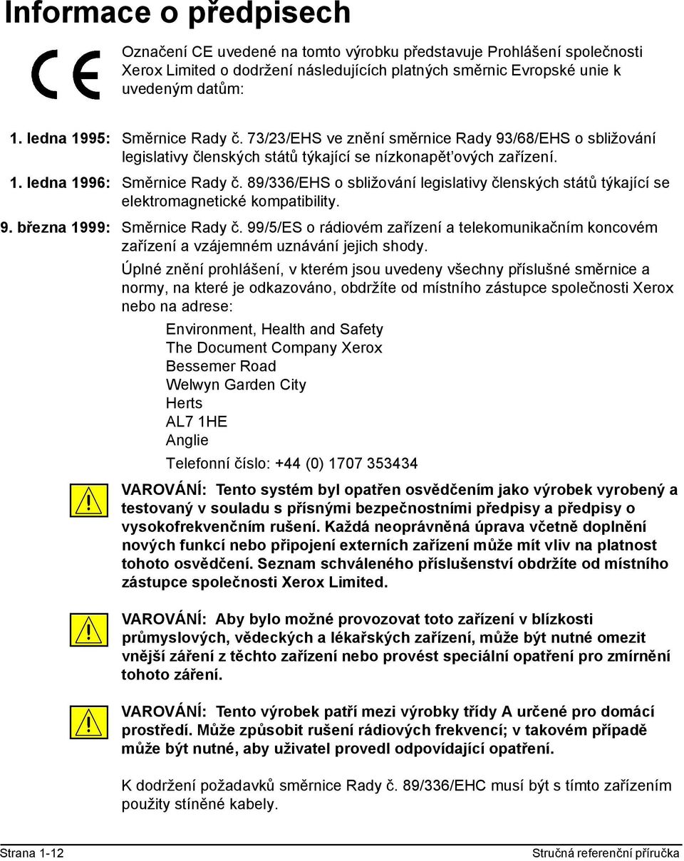 89/336/EHS o sbližování legislativy členských států týkající se elektromagnetické kompatibility. 9. března 1999: Směrnice Rady č.