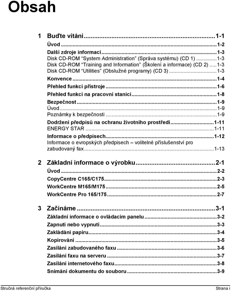 ..1-9 Dodržení předpisů na ochranu životního prostředí...1-11 ENERGY STAR...1-11 Informace o předpisech...1-12 Informace o evropských předpisech volitelné příslušenství pro zabudovaný fax.