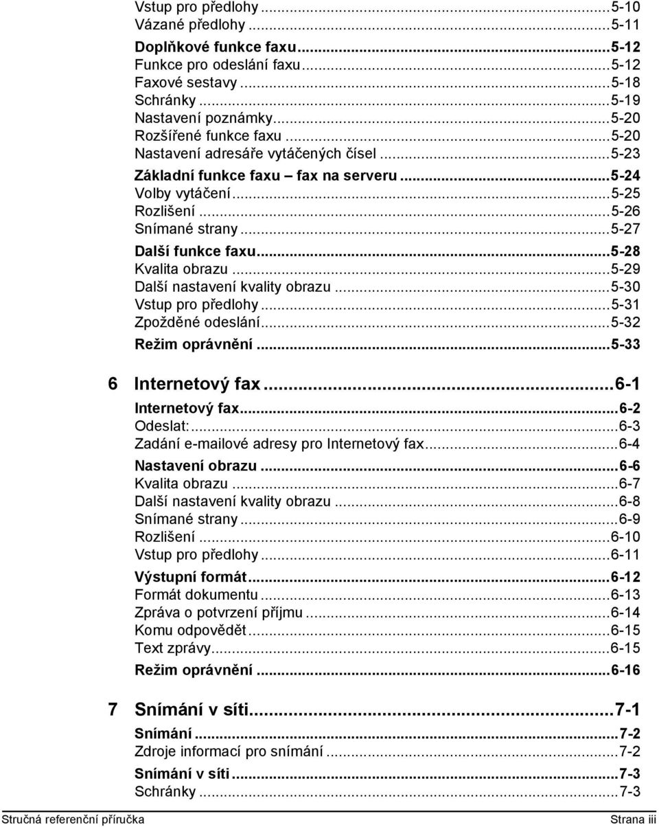 ..5-29 Další nastavení kvality obrazu...5-30 Vstup pro předlohy...5-31 Zpožděné odeslání...5-32 Režim oprávnění...5-33 6 Internetový fax...6-1 Internetový fax...6-2 Odeslat:.