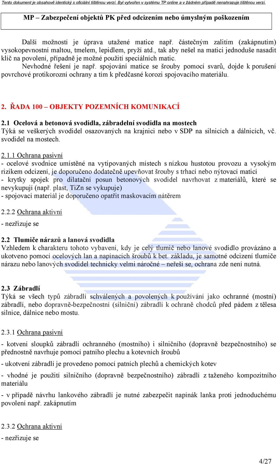 spojování matice se šrouby pomocí svarů, dojde k porušení povrchové protikorozní ochrany a tím k předčasné korozi spojovacího materiálu. 2. ŘADA 100 OBJEKTY POZEMNÍCH KOMUNIKACÍ 2.