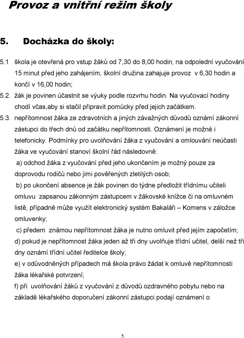 žák je povinen účastnit se výuky podle rozvrhu hodin. Na vyučovací hodiny chodí včas,aby si stačil připravit pomůcky před jejich začátkem. 5.3.