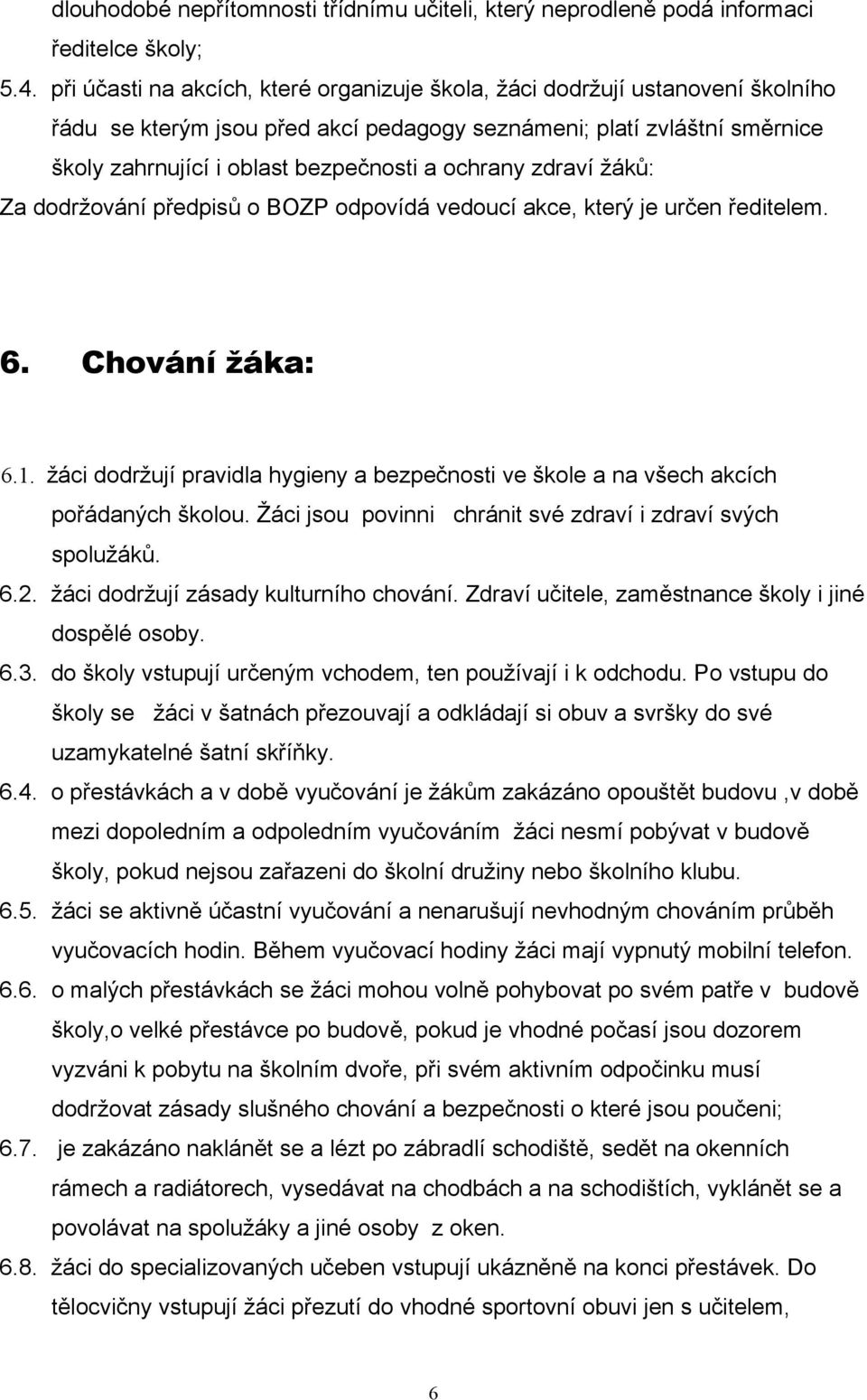 ochrany zdraví žáků: Za dodržování předpisů o BOZP odpovídá vedoucí akce, který je určen ředitelem. 6. Chování žáka: 6.1.