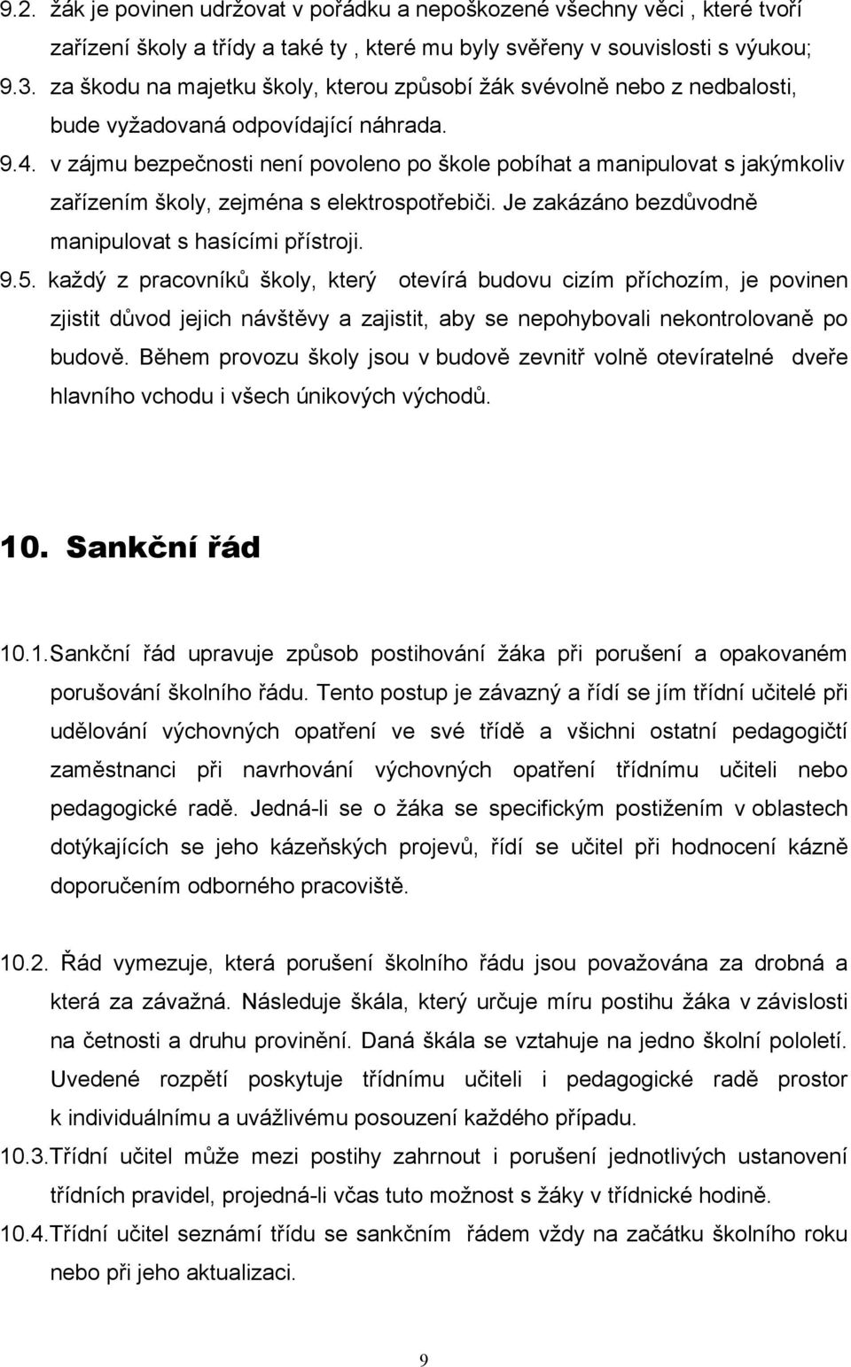 v zájmu bezpečnosti není povoleno po škole pobíhat a manipulovat s jakýmkoliv zařízením školy, zejména s elektrospotřebiči. Je zakázáno bezdůvodně manipulovat s hasícími přístroji. 9.5.