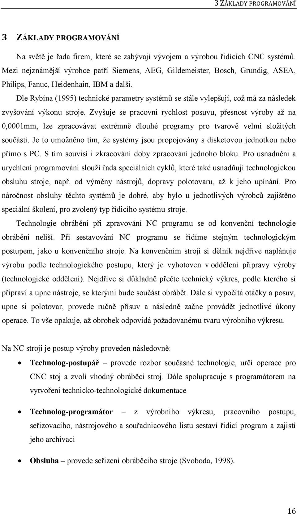 Dle Rybína (1995) technické parametry systémů se stále vylepšují, což má za následek zvyšování výkonu stroje.