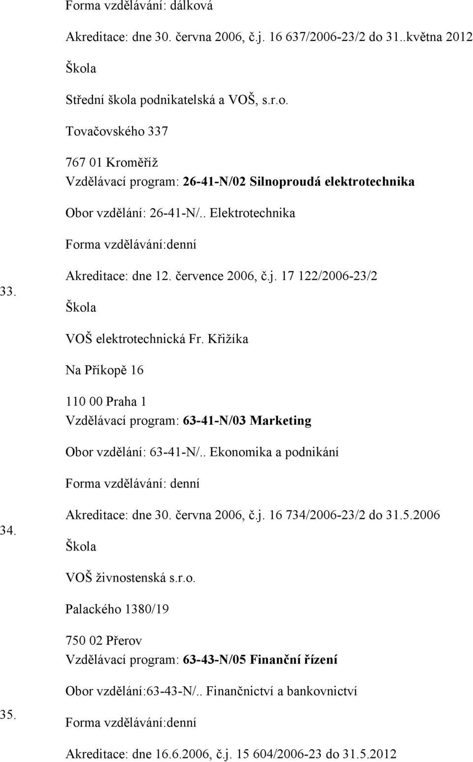 Křižíka Na Příkopě 16 110 00 Praha 1 Vzdělávací program: 63-41-N/03 Marketing Obor vzdělání: 63-41-N/.. Ekonomika a podnikání Forma vzdělávání: denní 34. Akreditace: dne 30. června 2006, č.j.