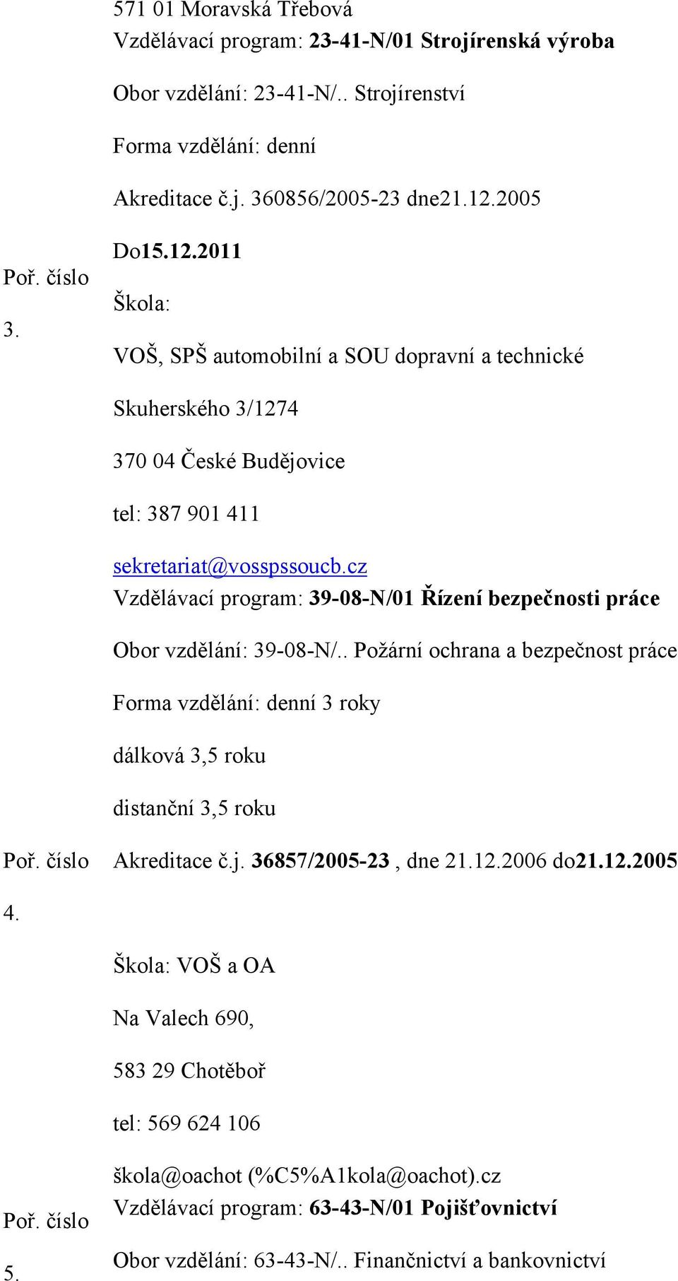 cz Vzdělávací program: 39-08-N/01 Řízení bezpečnosti práce Obor vzdělání: 39-08-N/.. Požární ochrana a bezpečnost práce 3 roky dálková 3,5 roku distanční 3,5 roku Akreditace č.j.