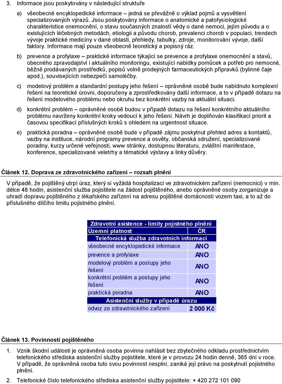 původu chorob, prevalenci chorob v populaci, trendech vývoje praktické medicíny v dané oblasti, přehledy, tabulky, zdroje, monitorování vývoje, další faktory.