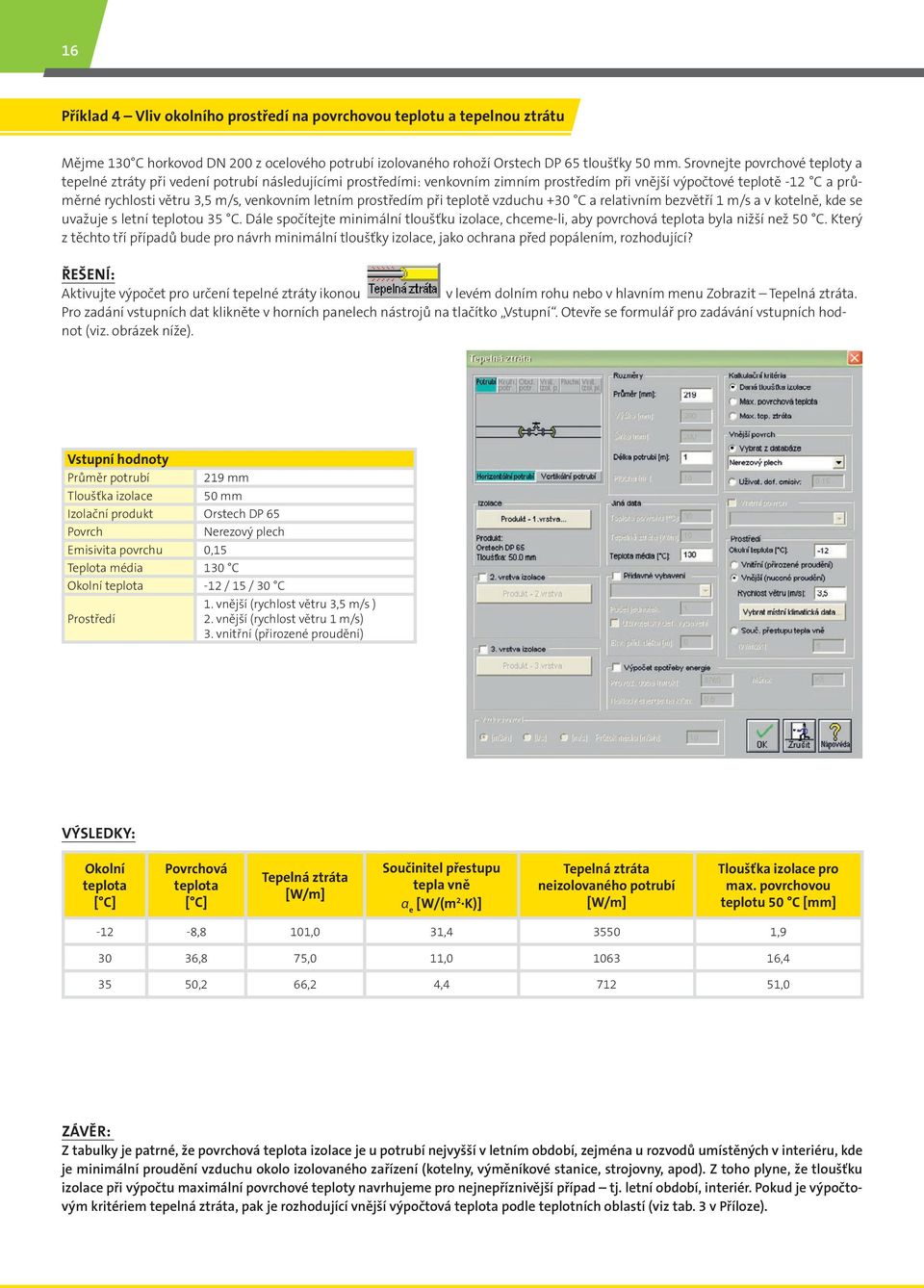 tplotě vzduchu +30 C a rlatvním bzvětří 1 m/s a v kotlně, kd s uvažuj s ltní tplotou 35 C. Dál spočítjt mnmální tloušťku zolac, chcm-l, aby povrchová tplota byla nžší nž 50 C.