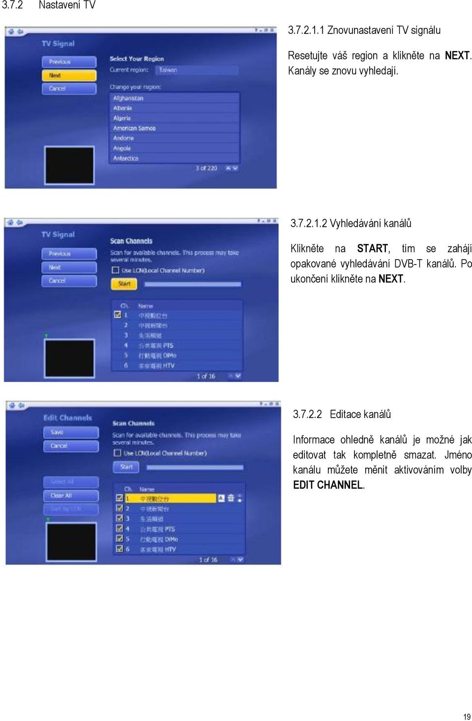 2 Vyhledávání kanálů Klikněte na START, tím se zahájí opakované vyhledávání DVB-T kanálů.