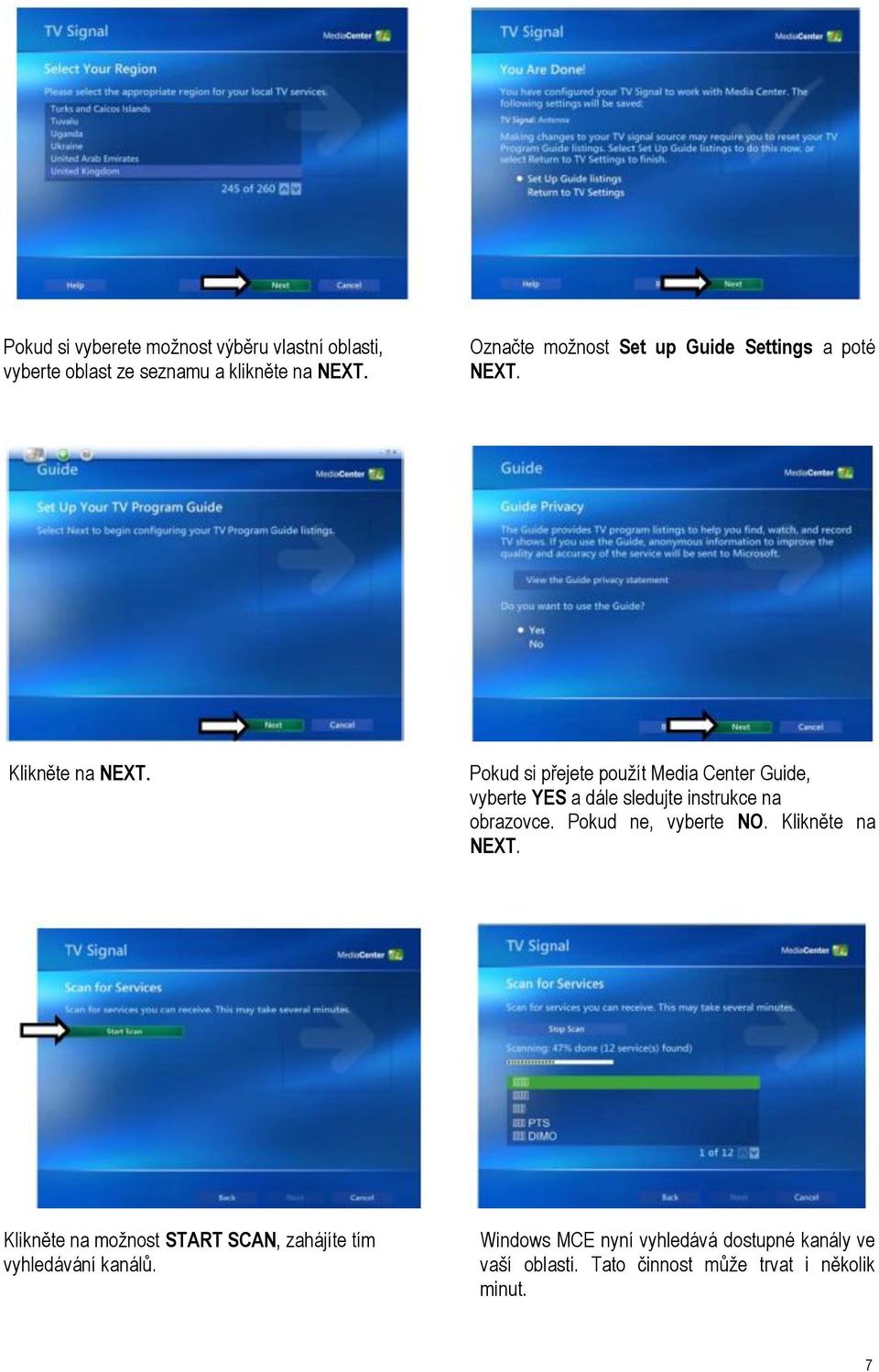 Pokud si přejete použít Media Center Guide, vyberte YES a dále sledujte instrukce na obrazovce. Pokud ne, vyberte NO.