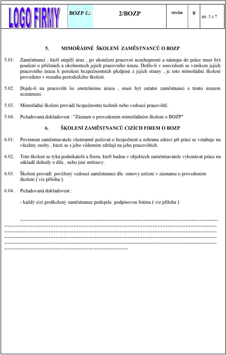 Došlo-li v souvislosti se vznikem jejich pracovního úrazu k porušení bezpečnostních předpisů z jejich strany, je toto mimořádné školení provedeno v rozsahu periodického školení. 5.02.